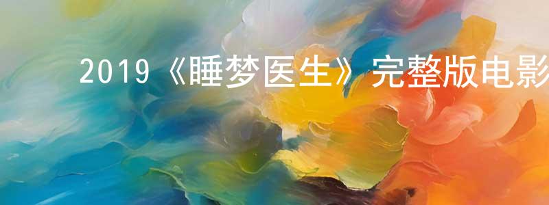 ﻿曾旺的网络影视资源,﻿2019《睡梦医生》完整版电影/在线观看/百度云-美剧天堂
